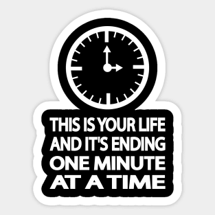 THIS IS YOUR LIFE AND IT'S ENDING ONE MINUTE AT A TIME Sticker